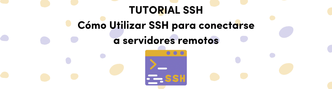 TUTORIAL SSH. Cómo Utilizar SSH para conectarse a servidores remotos